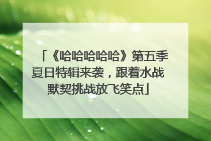 《哈哈哈哈哈》第五季夏日特辑来袭，跟着水战默契挑战放飞笑点
