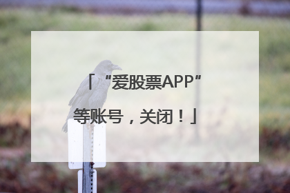 “爱股票APP”等账号，关闭！