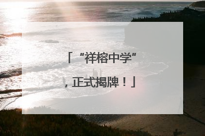 “祥榕中学”，正式揭牌！