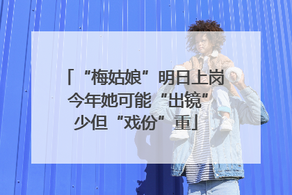 “梅姑娘”明日上岗 今年她可能“出镜”少但“戏份”重