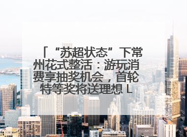 “苏超状态”下常州花式整活：游玩消费享抽奖机会，首轮特等奖将送理想 L6 Pro