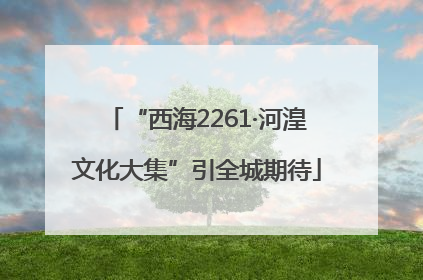 “西海2261·河湟文化大集”引全城期待