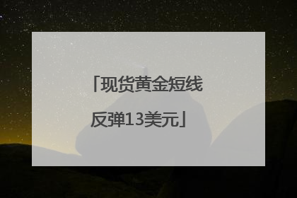 现货黄金短线反弹13美元