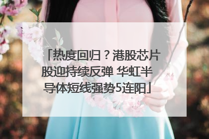 热度回归？港股芯片股迎持续反弹 华虹半导体短线强势5连阳