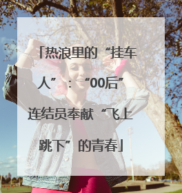 热浪里的“挂车人”：“00后”连结员奉献“飞上跳下”的青春