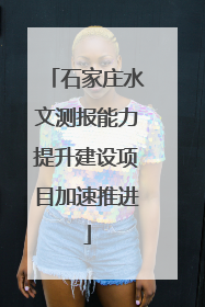 石家庄水文测报能力提升建设项目加速推进
