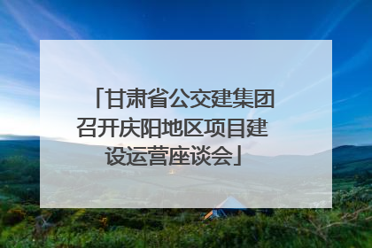 甘肃省公交建集团召开庆阳地区项目建设运营座谈会