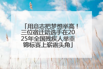 用意志把梦想举高！三位宿迁籍选手在2025年全国残疾人举重锦标赛上崭露头角