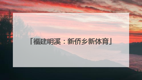 福建明溪：新侨乡新体育