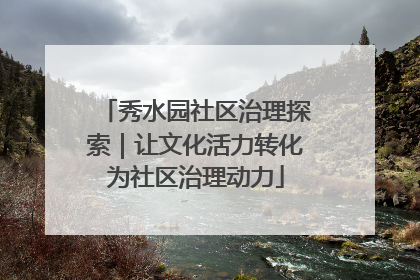 秀水园社区治理探索｜让文化活力转化为社区治理动力