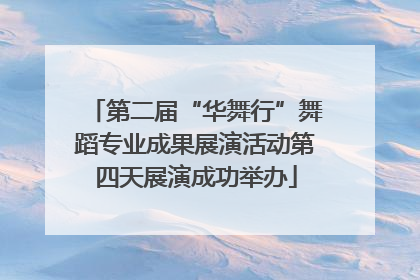 第二届“华舞行”舞蹈专业成果展演活动第四天展演成功举办