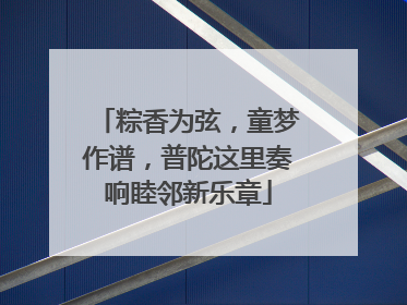 粽香为弦，童梦作谱，普陀这里奏响睦邻新乐章
