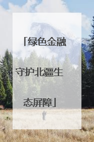 绿色金融守护北疆生态屏障