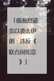 俄强烈谴责以袭击伊朗：违反《联合国宪章》