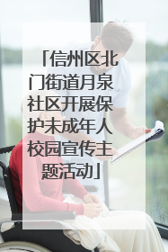 信州区北门街道月泉社区开展保护未成年人校园宣传主题活动