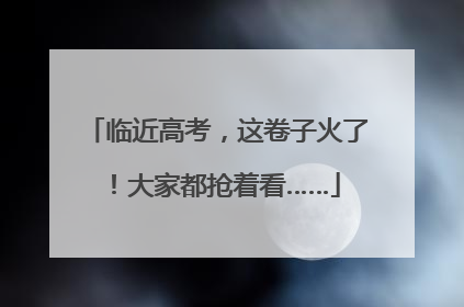 临近高考，这卷子火了！大家都抢着看……