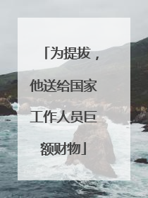为提拔，他送给国家工作人员巨额财物