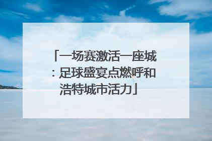 一场赛激活一座城：足球盛宴点燃呼和浩特城市活力
