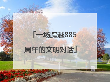 一场跨越885周年的文明对话