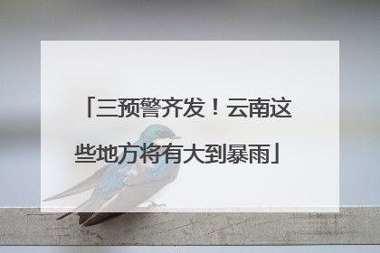 三预警齐发！云南这些地方将有大到暴雨