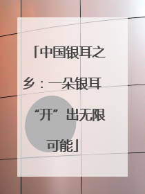 中国银耳之乡：一朵银耳“开”出无限可能
