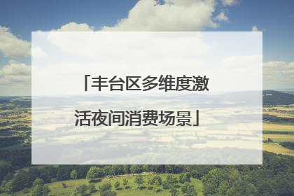 丰台区多维度激活夜间消费场景