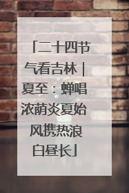 二十四节气看吉林｜夏至：蝉唱浓荫炎夏始 风携热浪白昼长
