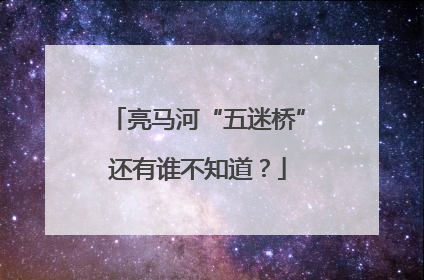 亮马河“五迷桥”还有谁不知道？
