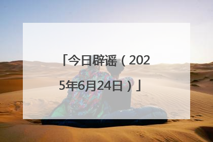 今日辟谣（2025年6月24日）