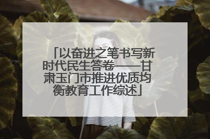 以奋进之笔书写新时代民生答卷——甘肃玉门市推进优质均衡教育工作综述