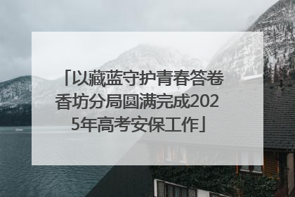 以藏蓝守护青春答卷 香坊分局圆满完成2025年高考安保工作