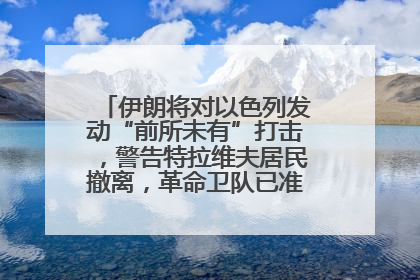 伊朗将对以色列发动“前所未有”打击，警告特拉维夫居民撤离，革命卫队已准备长期全面战争