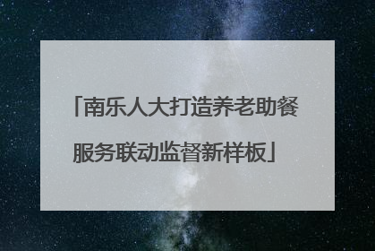 南乐人大打造养老助餐服务联动监督新样板