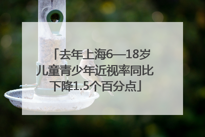 去年上海6—18岁儿童青少年近视率同比下降1.5个百分点