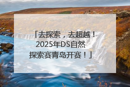 去探索，去超越！2025年DS自然探索赛青岛开赛！