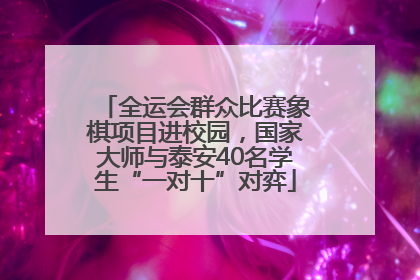 全运会群众比赛象棋项目进校园，国家大师与泰安40名学生“一对十”对弈