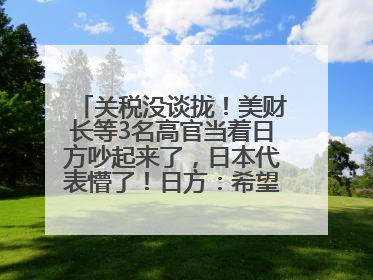 关税没谈拢！美财长等3名高官当着日方吵起来了，日本代表懵了！日方：希望实现石破茂与特朗普的会晤