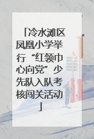 冷水滩区凤凰小学举行“红领巾心向党”少先队入队考核闯关活动
