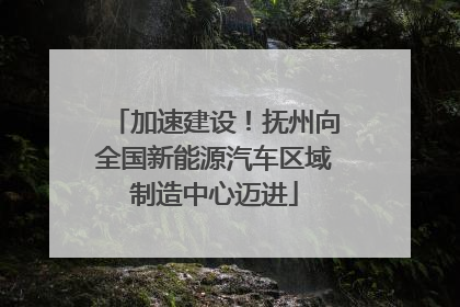 加速建设！抚州向全国新能源汽车区域制造中心迈进