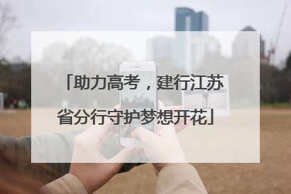 助力高考，建行江苏省分行守护梦想开花