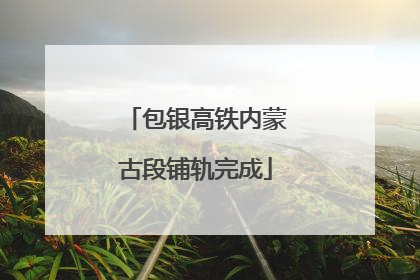 包银高铁内蒙古段铺轨完成