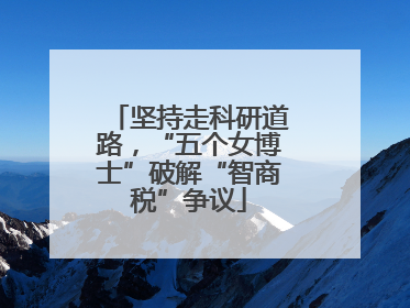 坚持走科研道路，“五个女博士”破解“智商税”争议