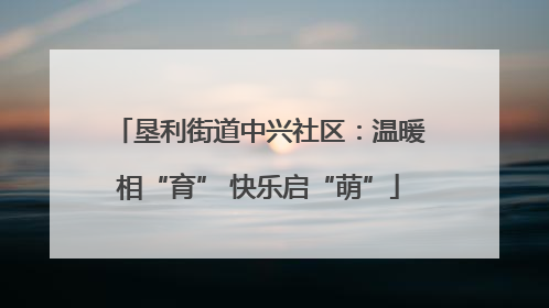 垦利街道中兴社区：温暖相“育” 快乐启“萌”