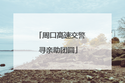 周口高速交警寻亲助团圆
