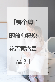 哪个牌子的葡萄籽原花青素含量高？