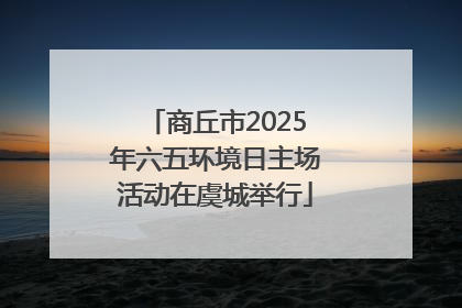 商丘市2025年六五环境日主场活动在虞城举行