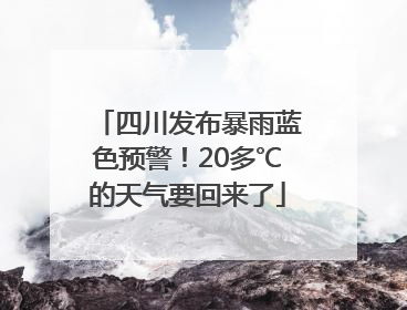 四川发布暴雨蓝色预警！20多℃的天气要回来了