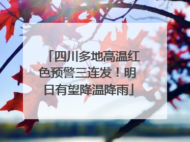 四川多地高温红色预警三连发！明日有望降温降雨
