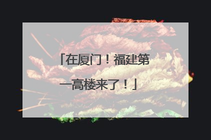 在厦门！福建第一高楼来了！
