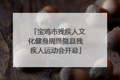 宝鸡市残疾人文化健身周暨陇县残疾人运动会开幕